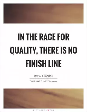 In the race for quality, there is no finish line Picture Quote #1