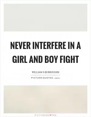 Never interfere in a girl and boy fight Picture Quote #1