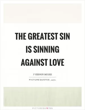 The greatest sin is sinning against love Picture Quote #1