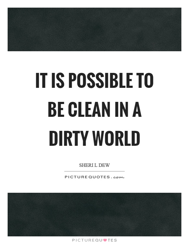 It is possible to be clean in a dirty world Picture Quote #1
