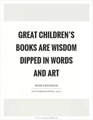 Great children’s books are wisdom dipped in words and art Picture Quote #1