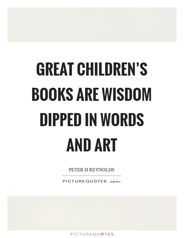 Great children's books are wisdom dipped in words and art Picture Quote #1