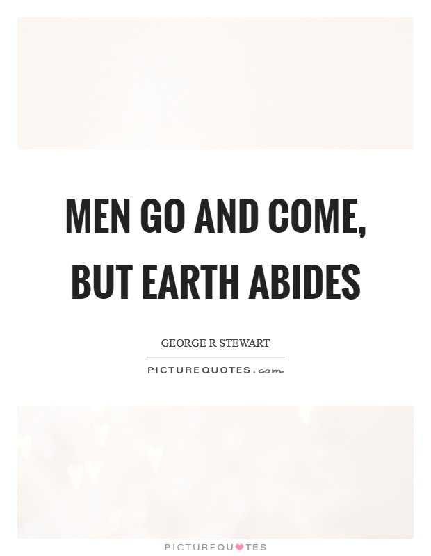 Men go and come, but earth abides Picture Quote #1