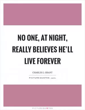 No one, at night, really believes he’ll live forever Picture Quote #1