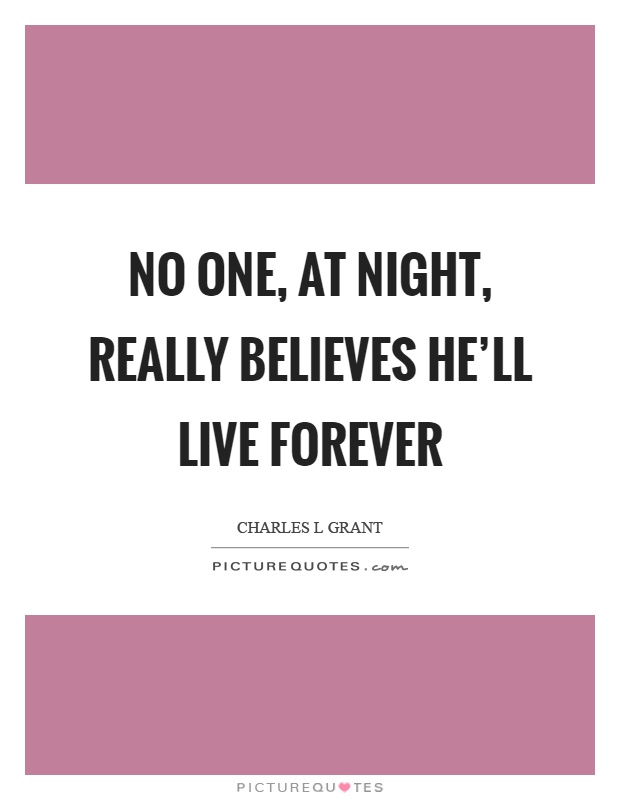 No one, at night, really believes he'll live forever Picture Quote #1