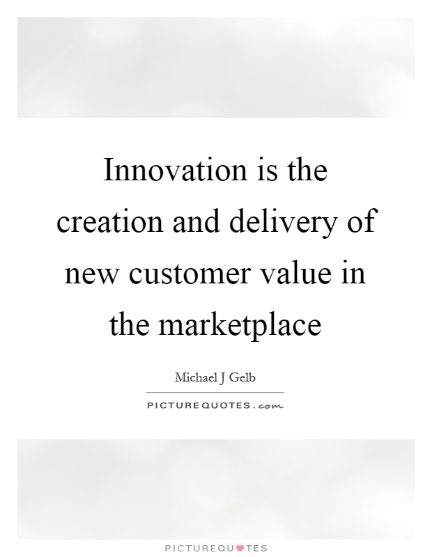 Innovation is the creation and delivery of new customer value in the marketplace Picture Quote #1
