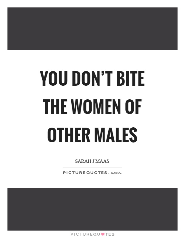 You don't bite the women of other males Picture Quote #1