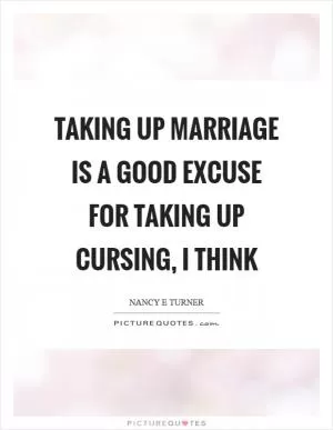 Taking up marriage is a good excuse for taking up cursing, I think Picture Quote #1