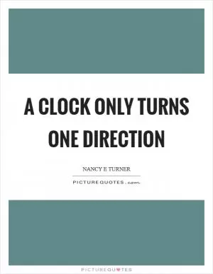 A clock only turns one direction Picture Quote #1