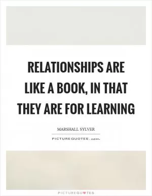 Relationships are like a book, in that they are for learning Picture Quote #1