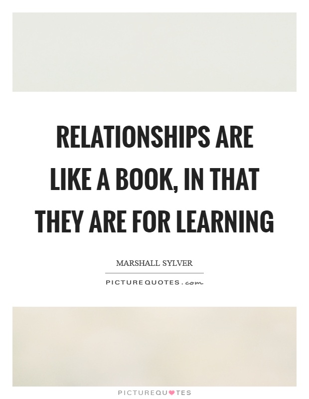 Relationships are like a book, in that they are for learning Picture Quote #1