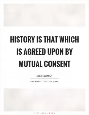 History is that which is agreed upon by mutual consent Picture Quote #1