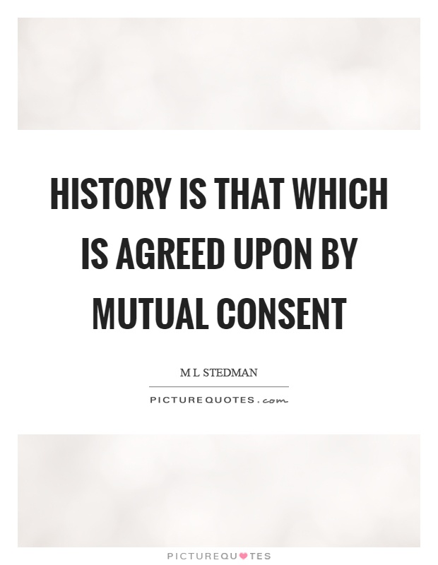 History is that which is agreed upon by mutual consent Picture Quote #1
