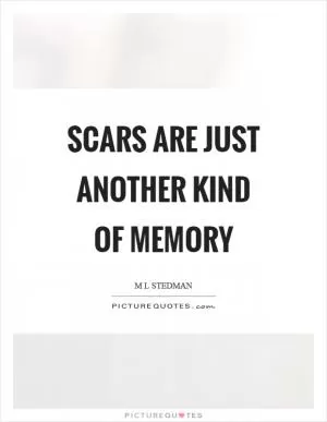 Scars are just another kind of memory Picture Quote #1