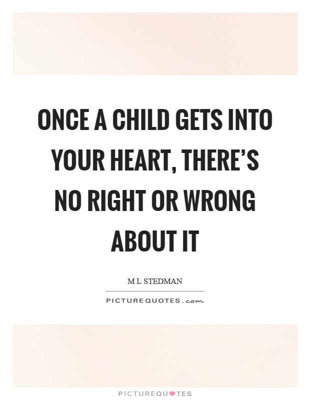 Once a child gets into your heart, there's no right or wrong about it Picture Quote #1