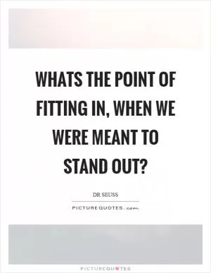 Whats the point of fitting in, when we were meant to stand out? Picture Quote #1