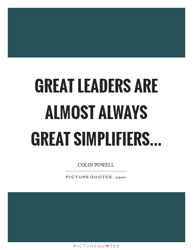 Great leaders are almost always great simplifiers Picture Quote #1