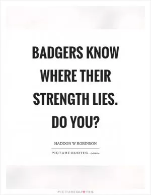 Badgers know where their strength lies. Do you? Picture Quote #1