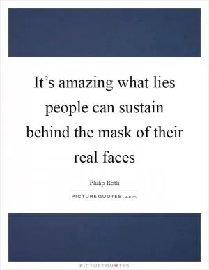 It’s amazing what lies people can sustain behind the mask of their real faces Picture Quote #1