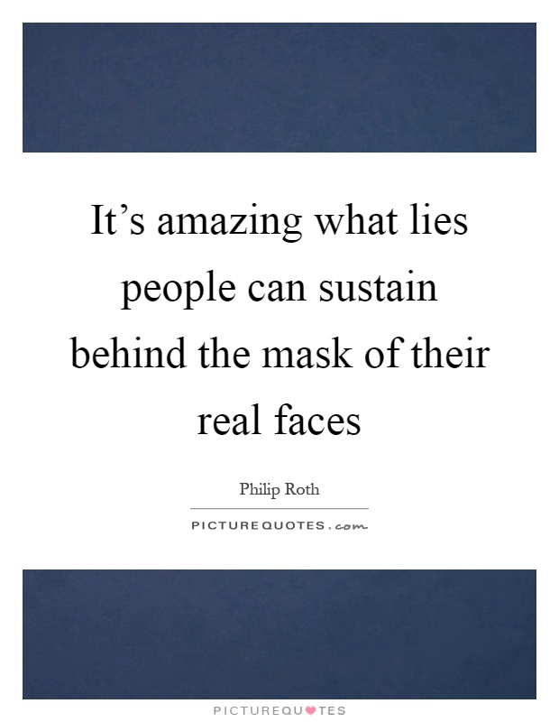 It's amazing what lies people can sustain behind the mask of their real faces Picture Quote #1