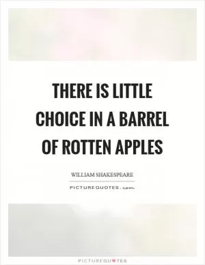 There is little choice in a barrel of rotten apples Picture Quote #1