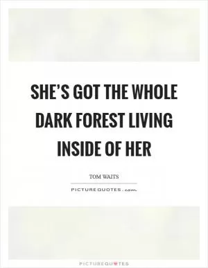 She’s got the whole dark forest living inside of her Picture Quote #1