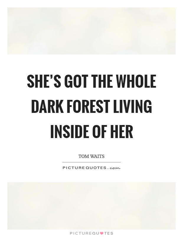 She's got the whole dark forest living inside of her Picture Quote #1