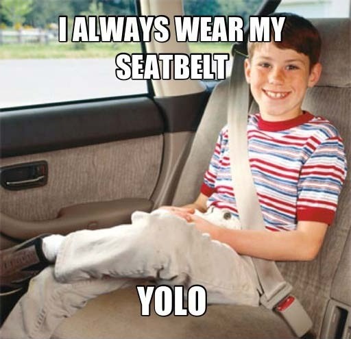 I always wear my seatbelt. YOLO Picture Quote #1