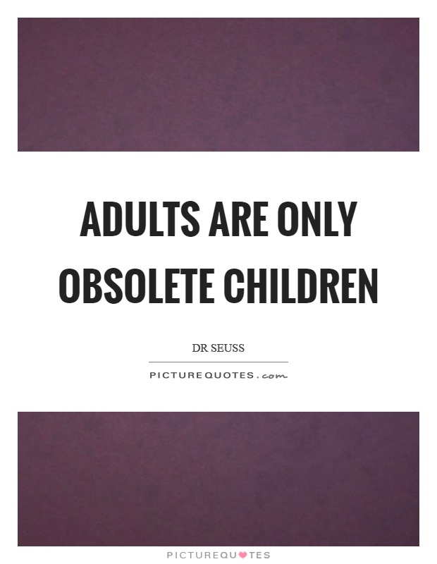 Adults are only obsolete children Picture Quote #1