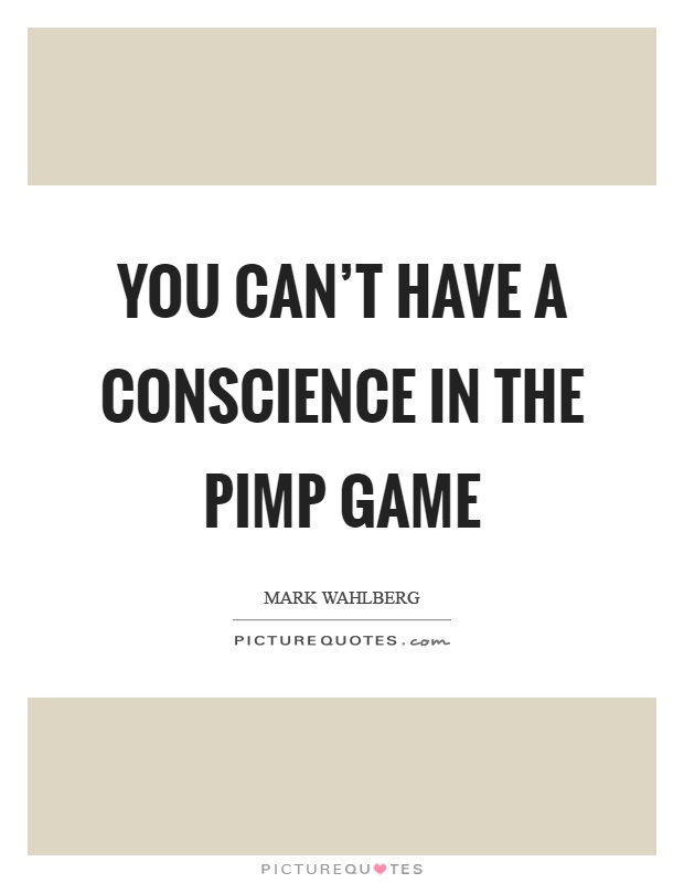 You can't have a conscience in the pimp game Picture Quote #1