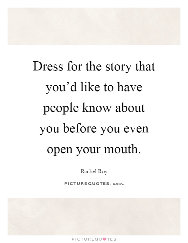 Dress for the story that you'd like to have people know about you before you even open your mouth Picture Quote #1