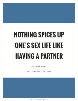 Nothing spices up one’s sex life like having a partner Picture Quote #1