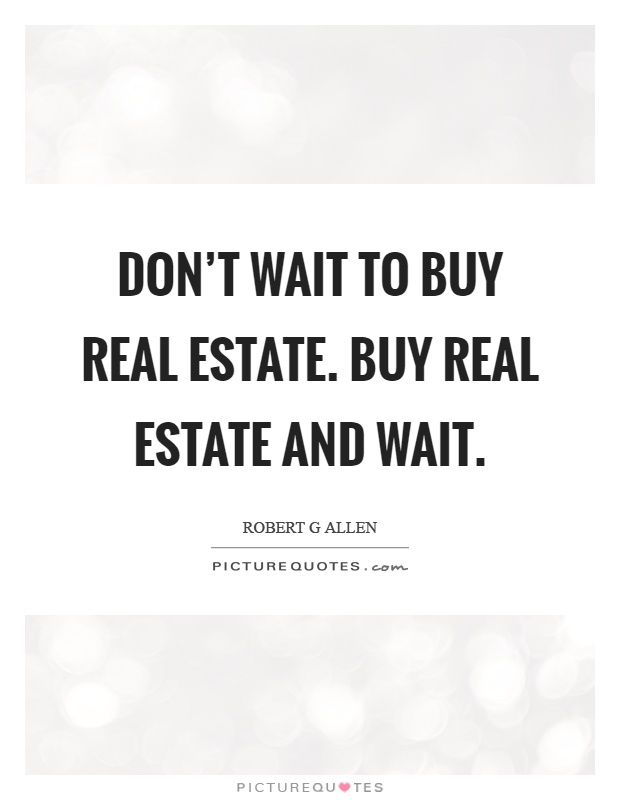 Don't wait to buy real estate. Buy real estate and wait Picture Quote #1