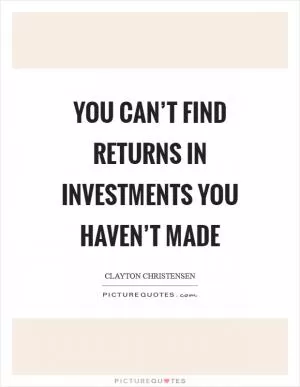 You can’t find returns in investments you haven’t made Picture Quote #1