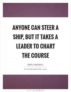 Anyone can steer a ship, but it takes a leader to chart the course Picture Quote #1