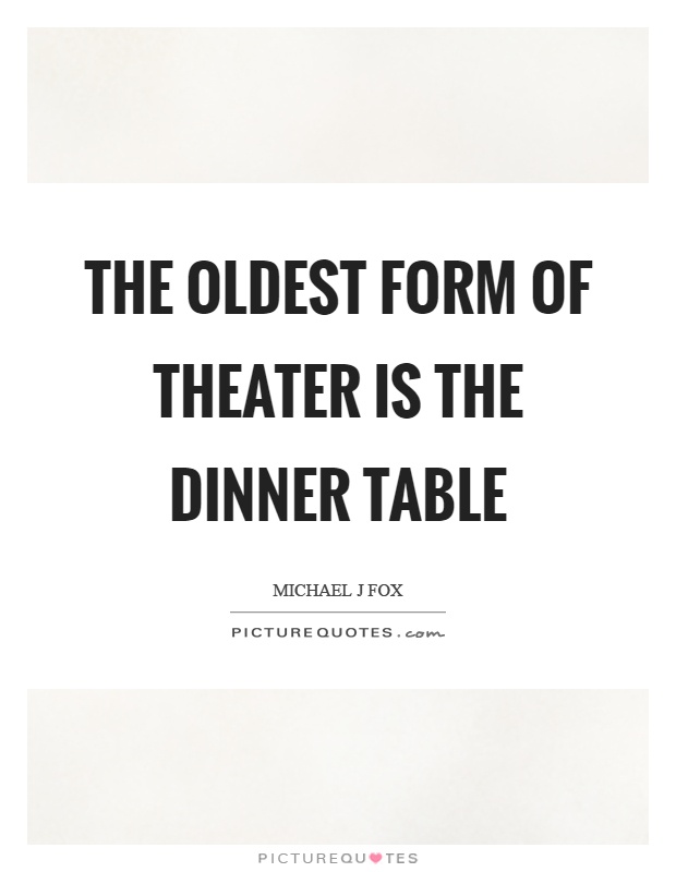 The oldest form of theater is the dinner table Picture Quote #1