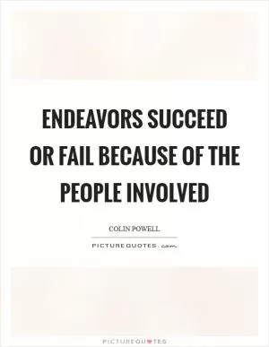 Endeavors succeed or fail because of the people involved Picture Quote #1