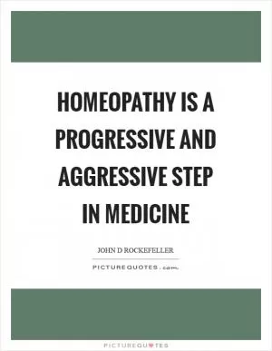 Homeopathy is a progressive and aggressive step in medicine Picture Quote #1