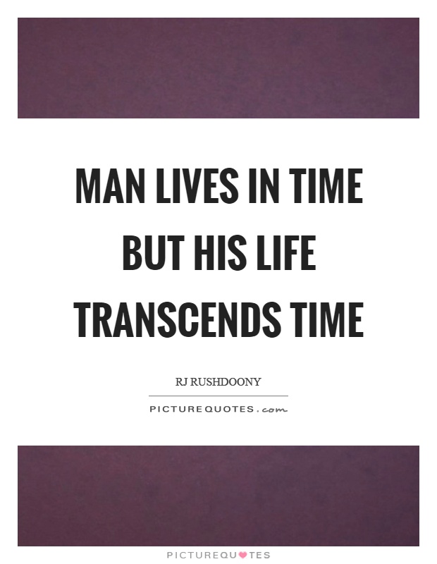 Man lives in time but his life transcends time Picture Quote #1