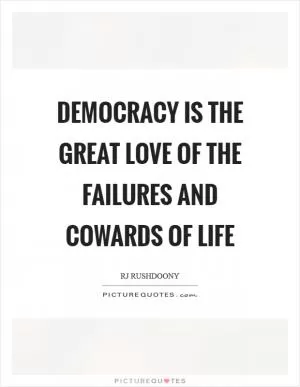 Democracy is the great love of the failures and cowards of life Picture Quote #1