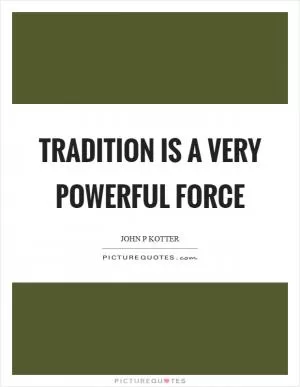 Tradition is a very powerful force Picture Quote #1