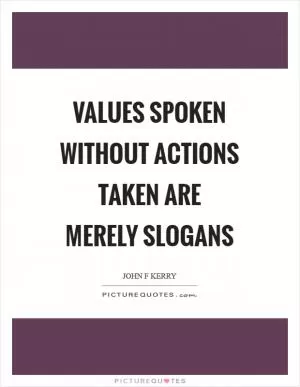 Values spoken without actions taken are merely slogans Picture Quote #1