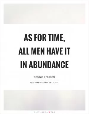 As for time, all men have it in abundance Picture Quote #1