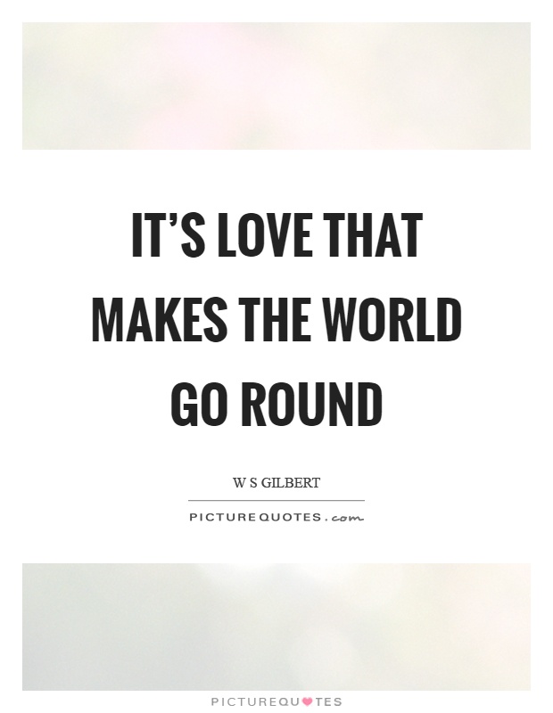 It's love that makes the world go round Picture Quote #1