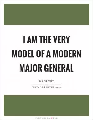 I am the very model of a modern major general Picture Quote #1