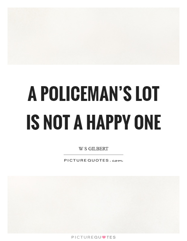 A policeman's lot is not a happy one Picture Quote #1
