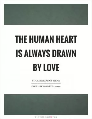 The human heart is always drawn by love Picture Quote #1