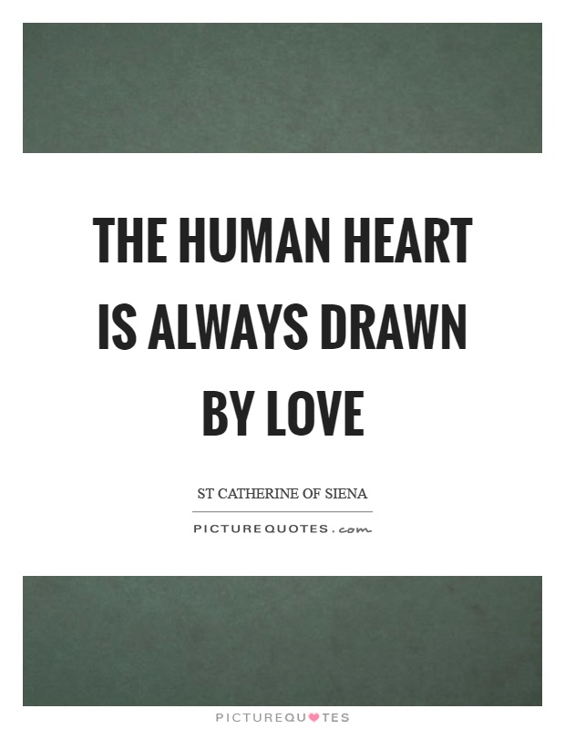 The human heart is always drawn by love Picture Quote #1