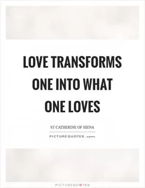 Love transforms one into what one loves Picture Quote #1