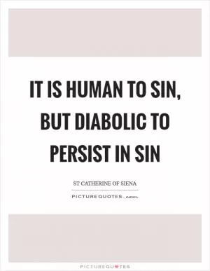 It is human to sin, but diabolic to persist in sin Picture Quote #1